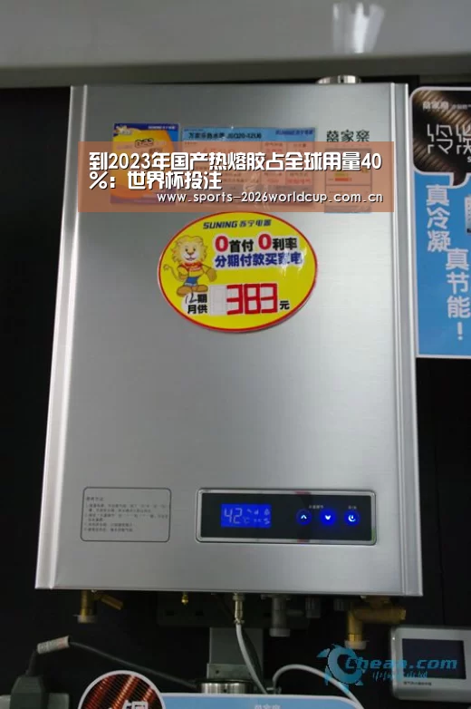 到2023年国产热熔胶占全球用量40%:世界杯投注(图2) 世界杯投注